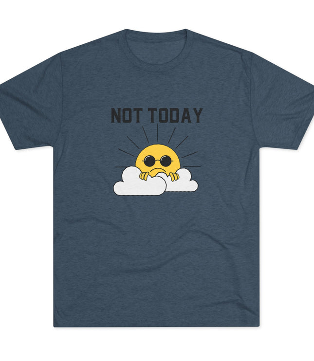 Not Today Tri-Blend T-Shirt