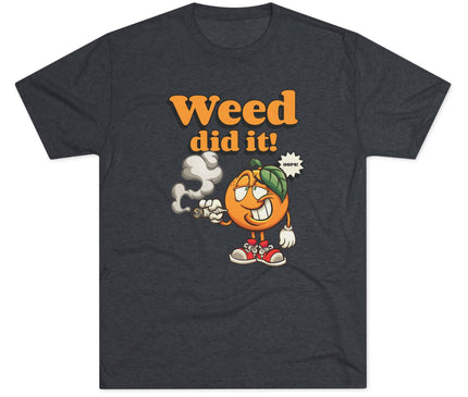 Weed Did It Tri-Blend T-Shirt