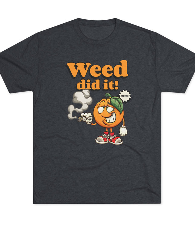 Weed Did It Tri-Blend T-Shirt