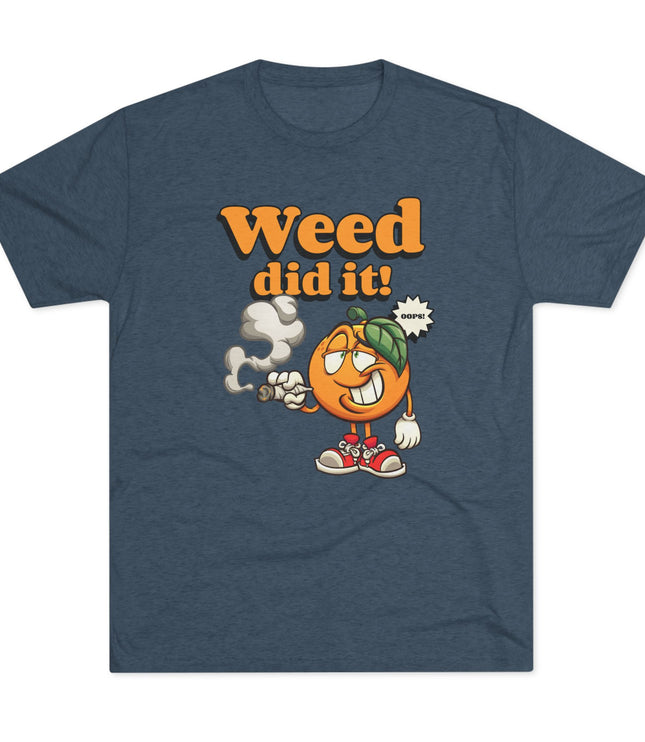 Weed Did It Tri-Blend T-Shirt
