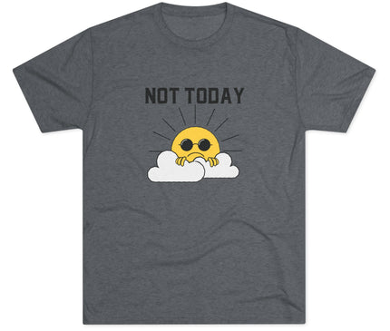 Not Today Tri-Blend T-Shirt