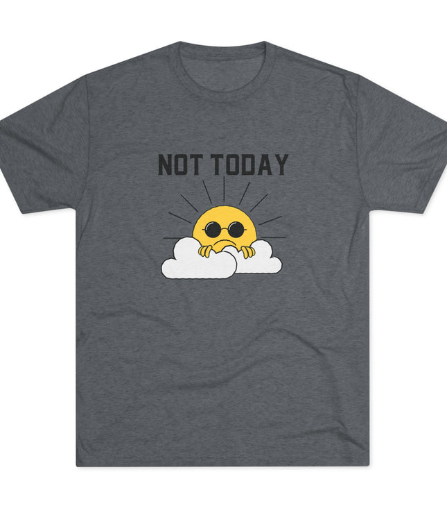 Not Today Tri-Blend T-Shirt