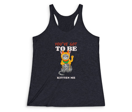 You've Got To Be Kitten Me Women's Tri-Blend Racerback Tank
