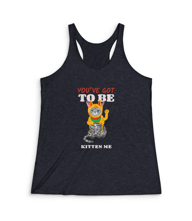 You've Got To Be Kitten Me Women's Tri-Blend Racerback Tank