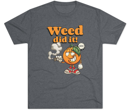 Weed Did It Tri-Blend T-Shirt