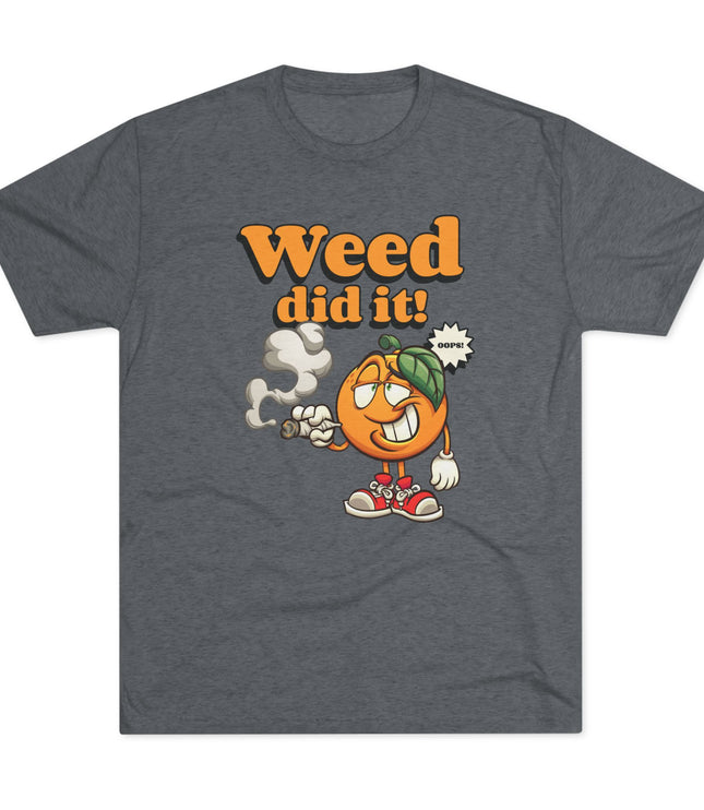 Weed Did It Tri-Blend T-Shirt