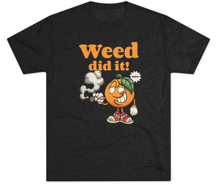Weed Did It Tri-Blend T-Shirt