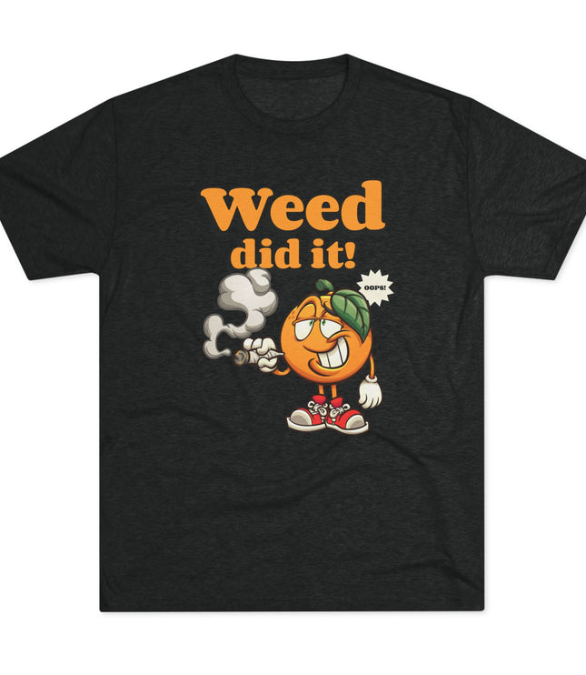 Weed Did It Tri-Blend T-Shirt