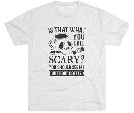 Is That What You Call Scary Tri-Blend T-Shirt