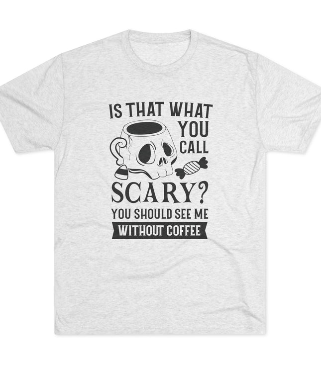 Is That What You Call Scary Tri-Blend T-Shirt