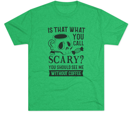 Is That What You Call Scary Tri-Blend T-Shirt