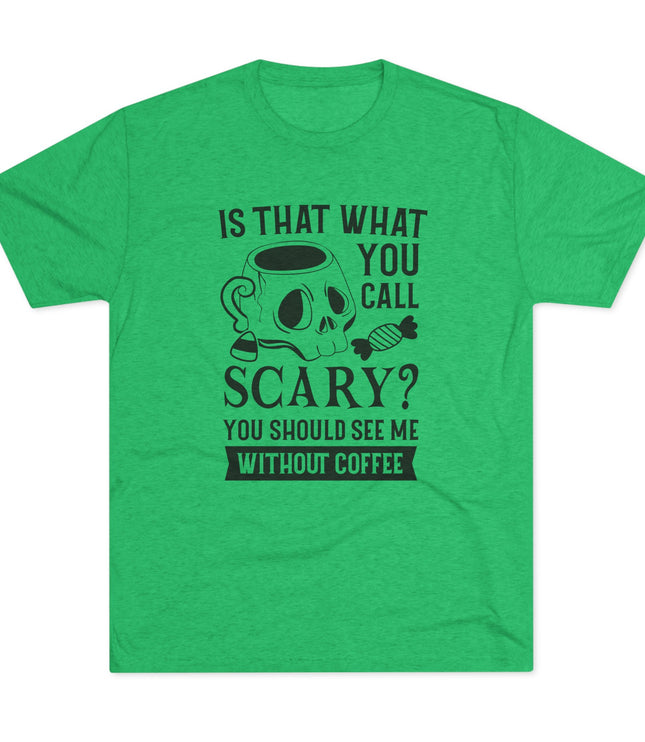 Is That What You Call Scary Tri-Blend T-Shirt