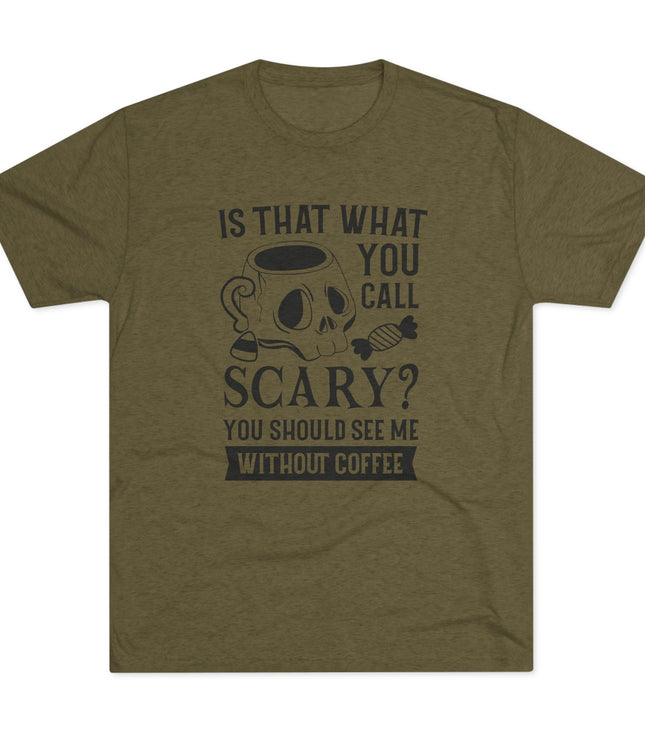 Is That What You Call Scary Tri-Blend T-Shirt