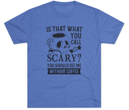 Is That What You Call Scary Tri-Blend T-Shirt