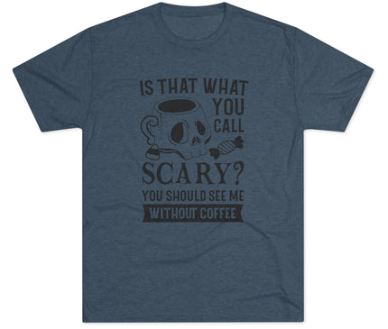 Is That What You Call Scary Tri-Blend T-Shirt