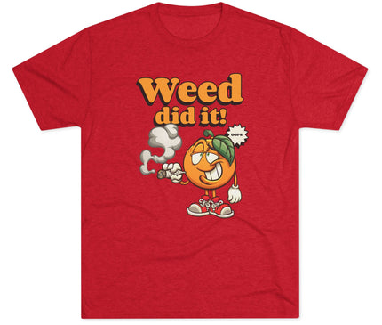 Weed Did It Tri-Blend T-Shirt