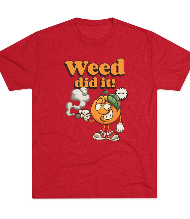 Weed Did It Tri-Blend T-Shirt