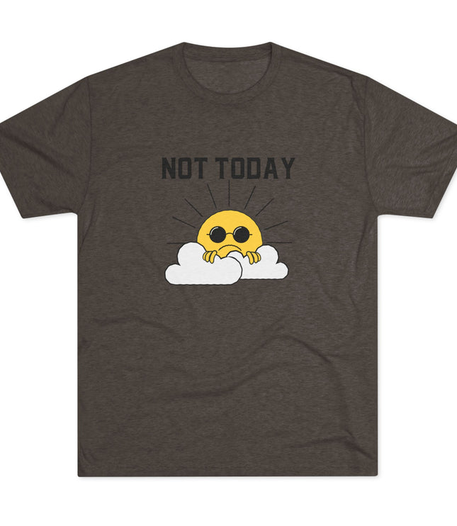 Not Today Tri-Blend T-Shirt