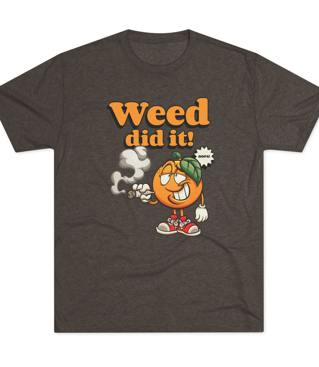 Weed Did It Tri-Blend T-Shirt