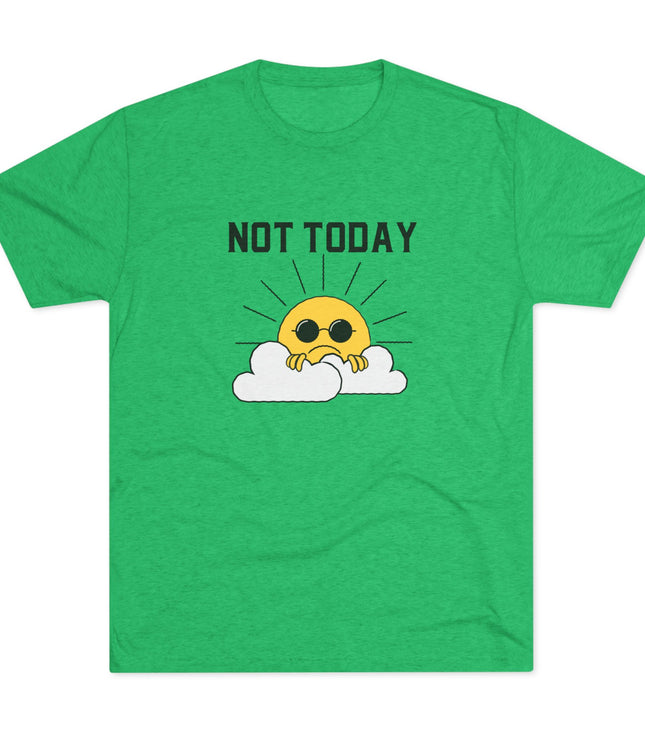 Not Today Tri-Blend T-Shirt