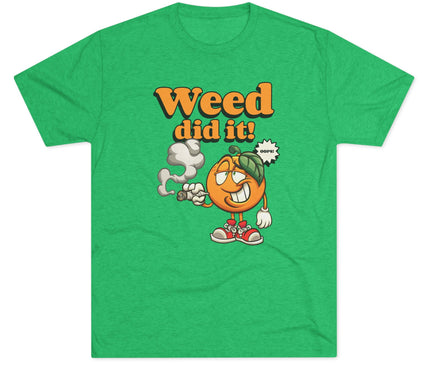 Weed Did It Tri-Blend T-Shirt