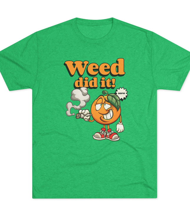 Weed Did It Tri-Blend T-Shirt