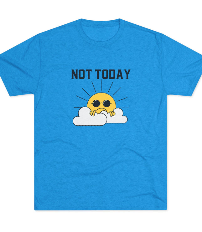 Not Today Tri-Blend T-Shirt