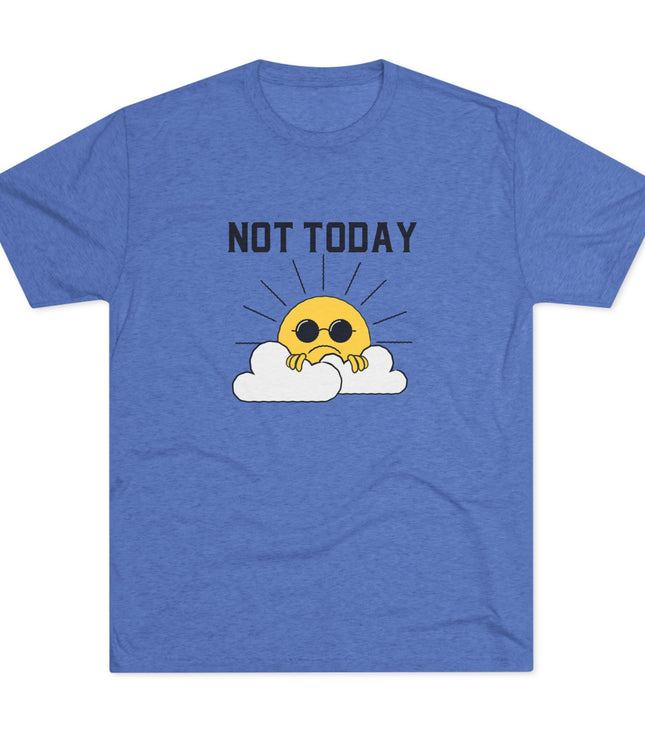 Not Today Tri-Blend T-Shirt