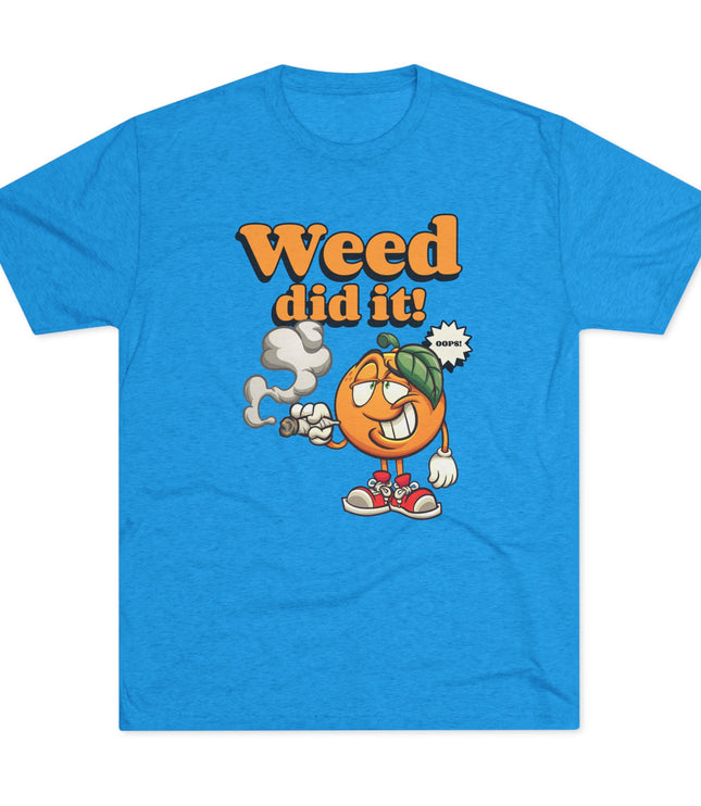 Weed Did It Tri-Blend T-Shirt