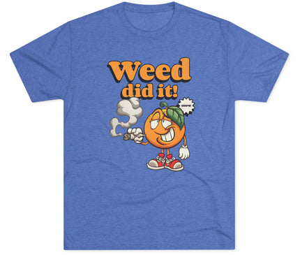 Weed Did It Tri-Blend T-Shirt