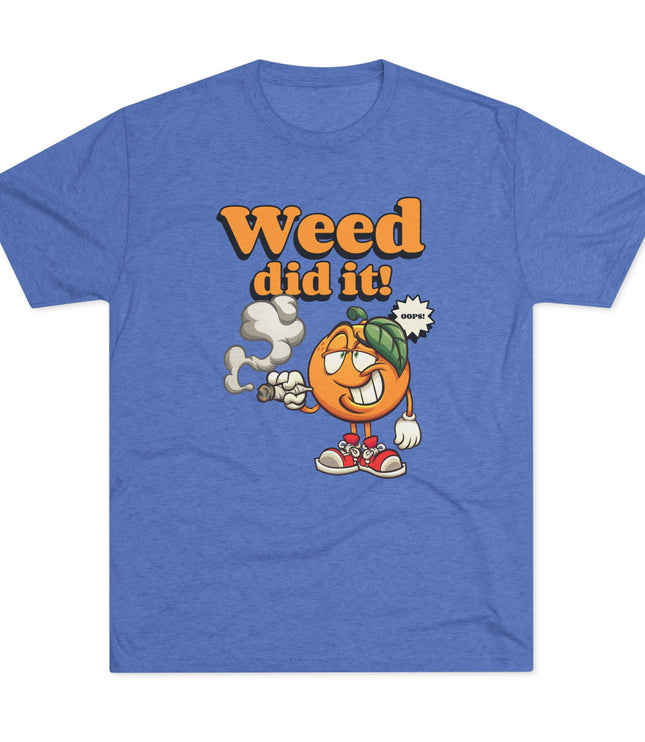 Weed Did It Tri-Blend T-Shirt