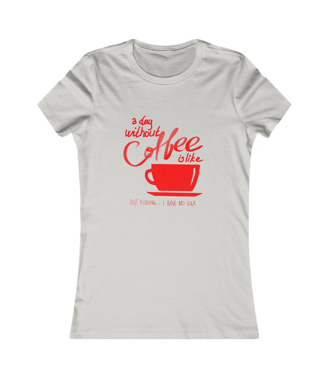 A Day Without A Coffee Women's Favorite Tee