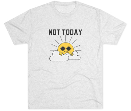 Not Today Tri-Blend T-Shirt