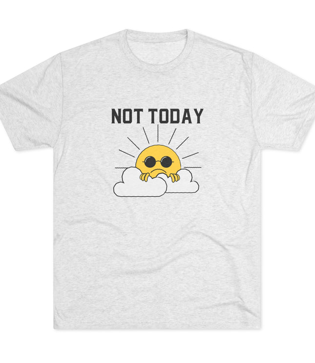 Not Today Tri-Blend T-Shirt