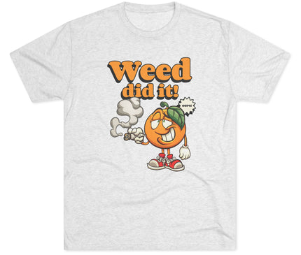 Weed Did It Tri-Blend T-Shirt