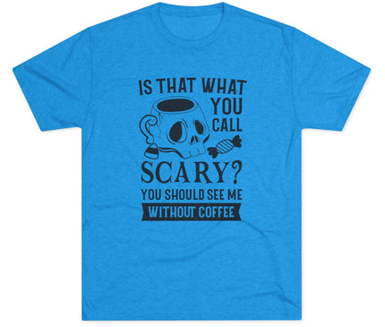 Is That What You Call Scary Tri-Blend T-Shirt