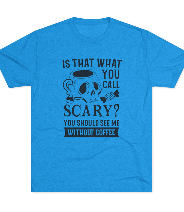 Is That What You Call Scary Tri-Blend T-Shirt